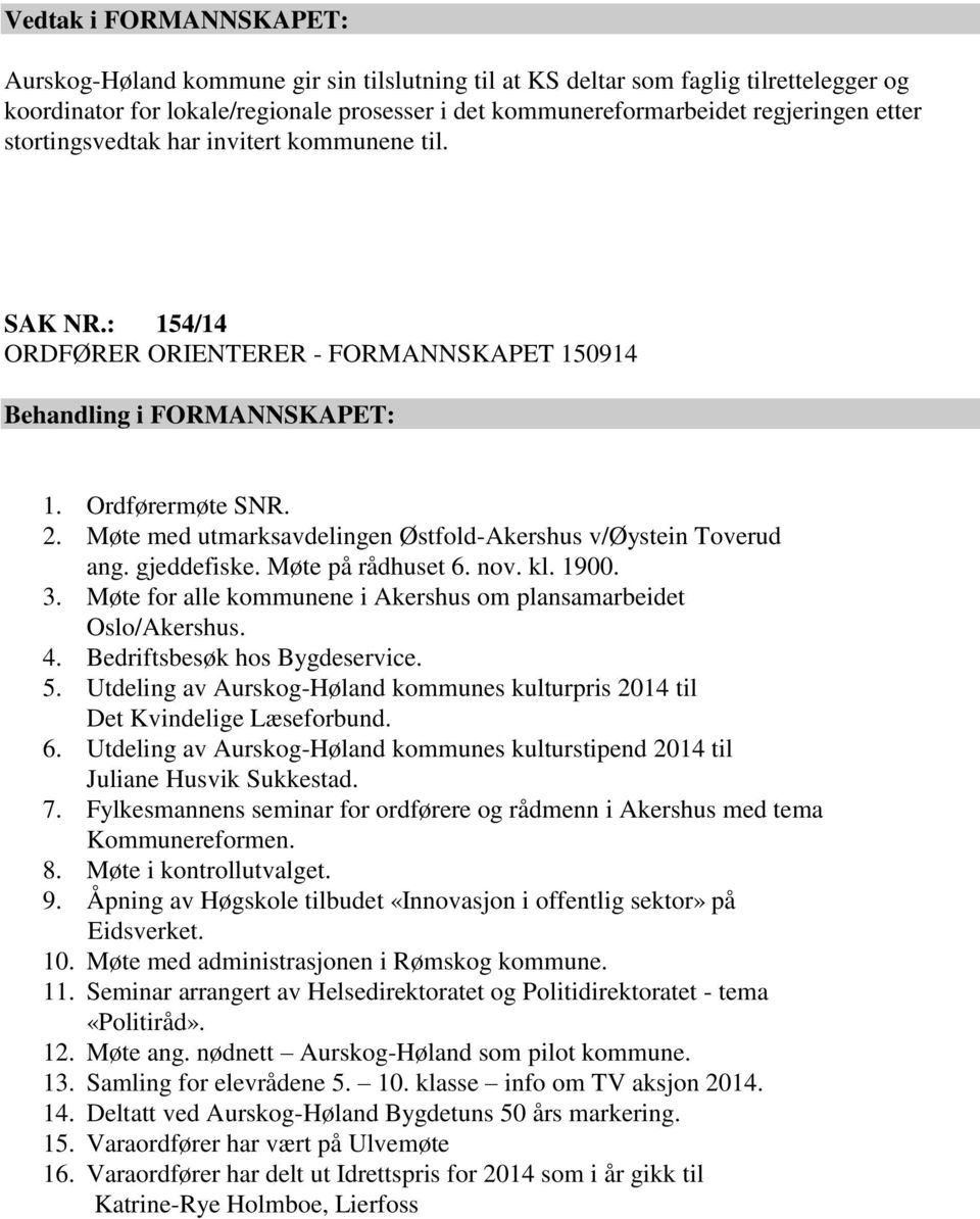 Møte med utmarksavdelingen Østfold-Akershus v/øystein Toverud ang. gjeddefiske. Møte på rådhuset 6. nov. kl. 1900. 3. Møte for alle kommunene i Akershus om plansamarbeidet Oslo/Akershus. 4.