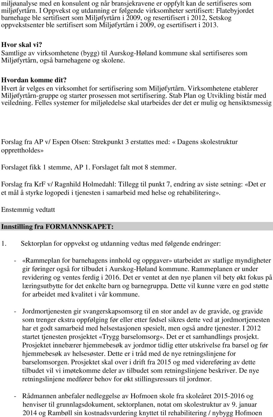 Miljøfyrtårn i 2009, og esertifisert i 2013. Hvor skal vi? Samtlige av virksomhetene (bygg) til Aurskog-Høland kommune skal sertifiseres som Miljøfyrtårn, også barnehagene og skolene.