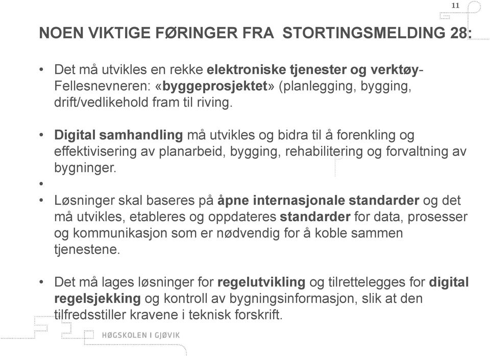 Løsninger skal baseres på åpne internasjonale standarder og det må utvikles, etableres og oppdateres standarder for data, prosesser og kommunikasjon som er nødvendig for å koble