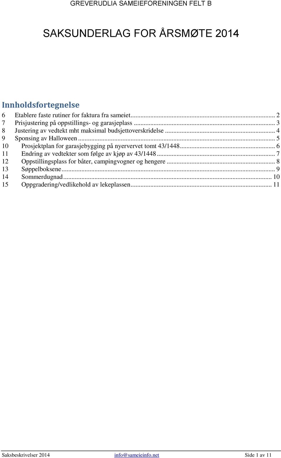 .. 5 10 Prosjektplan for garasjebygging på nyervervet tomt 43/1448... 6 11 Endring av vedtekter som følge av kjøp av 43/1448.