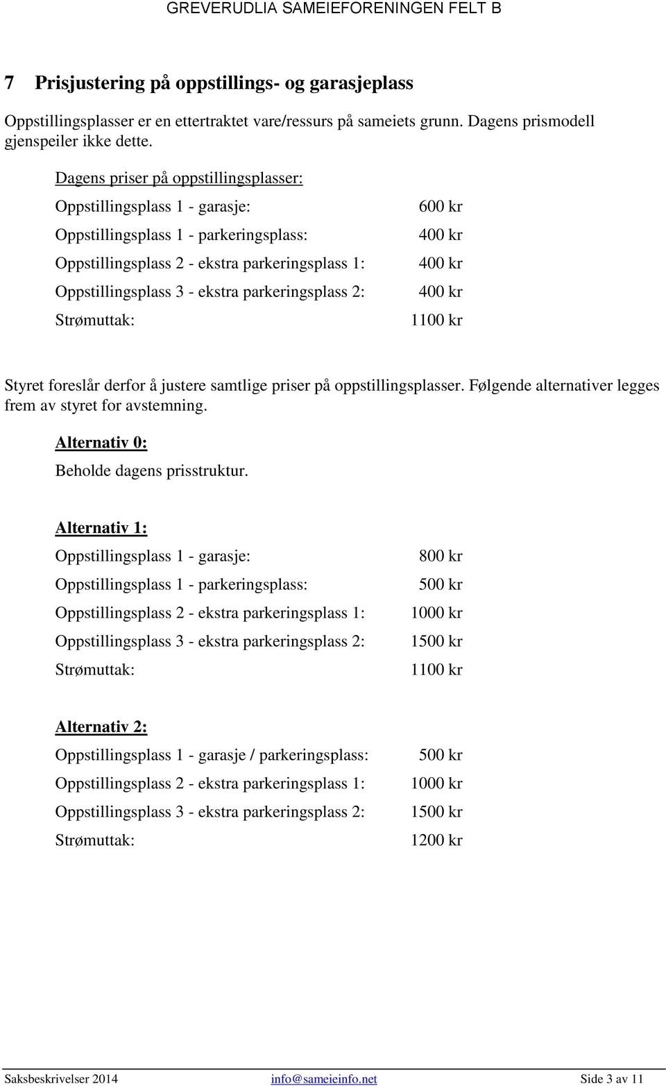 parkeringsplass 2: Strømuttak: 600 kr 400 kr 400 kr 400 kr 1100 kr Styret foreslår derfor å justere samtlige priser på oppstillingsplasser. Følgende alternativer legges frem av styret for avstemning.