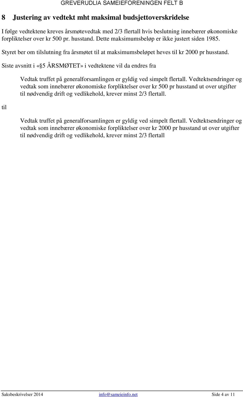 Siste avsnitt i «5 ÅRSMØTET» i vedtektene vil da endres fra til Vedtak truffet på generalforsamlingen er gyldig ved simpelt flertall.