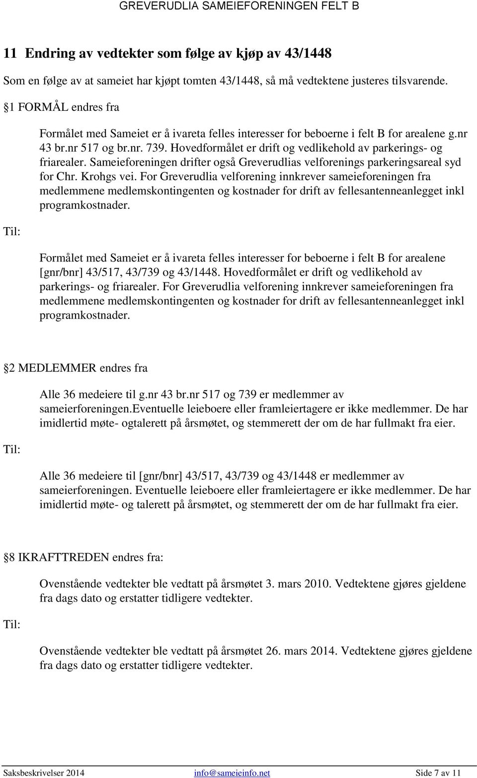 Hovedformålet er drift og vedlikehold av parkerings- og friarealer. Sameieforeningen drifter også Greverudlias velforenings parkeringsareal syd for Chr. Krohgs vei.