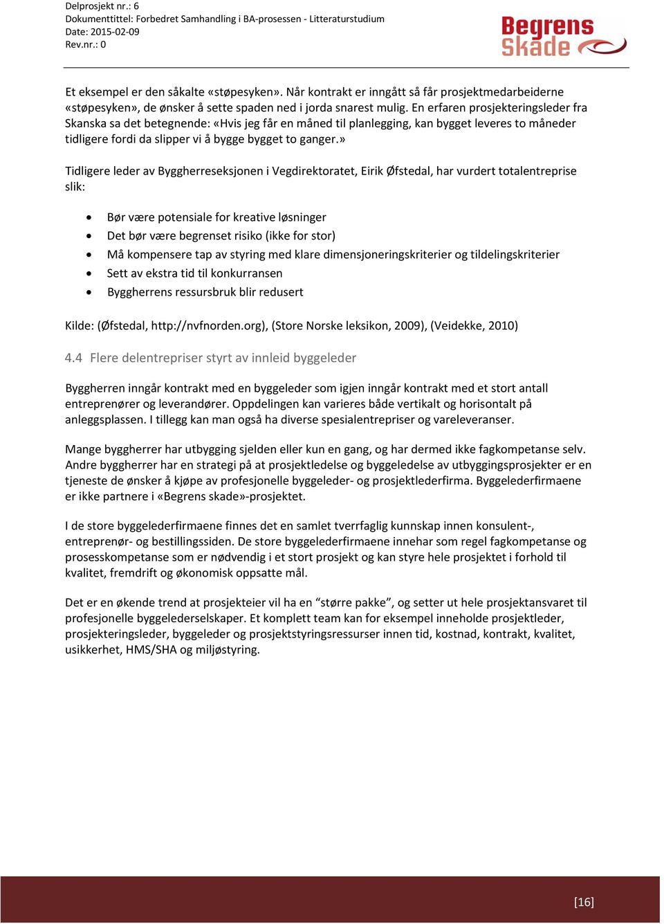 » Tidligere leder av Byggherreseksjonen i Vegdirektoratet, Eirik Øfstedal, har vurdert totalentreprise slik: Bør være potensiale for kreative løsninger Det bør være begrenset risiko (ikke for stor)