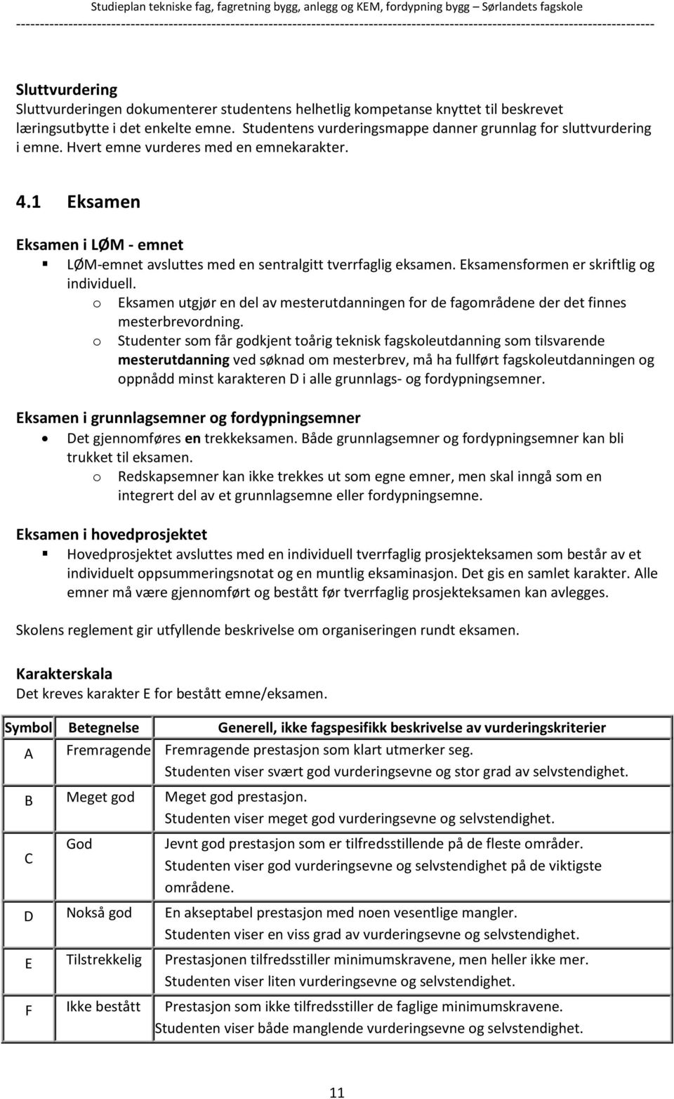 o Eksamen utgjør en del av mesterutdanningen for de fagområdene der det finnes mesterbrevordning.