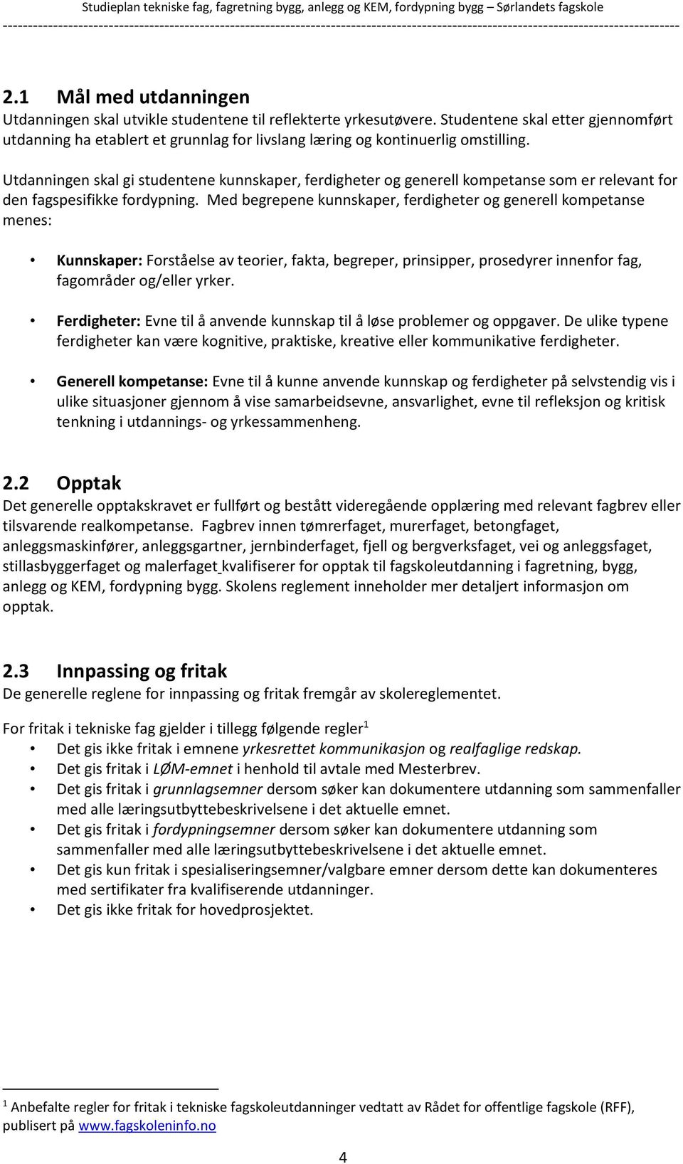 Med begrepene kunnskaper, ferdigheter og generell kompetanse menes: Kunnskaper: Forståelse av teorier, fakta, begreper, prinsipper, prosedyrer innenfor fag, fagområder og/eller yrker.