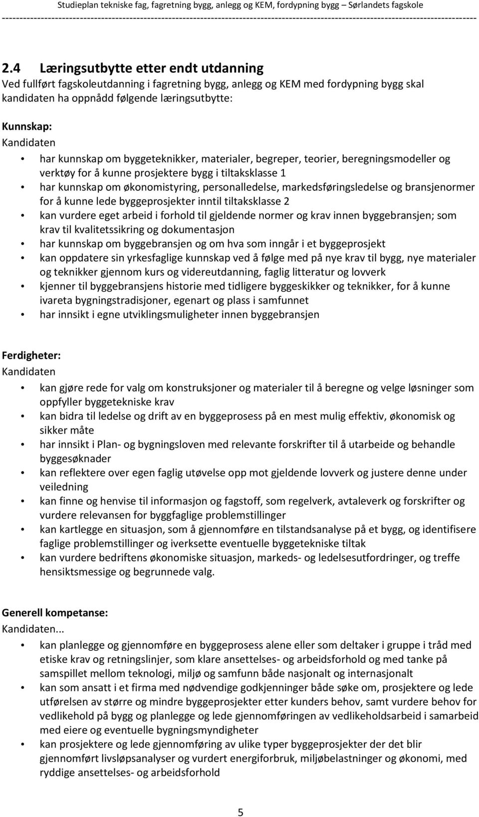 markedsføringsledelse og bransjenormer for å kunne lede byggeprosjekter inntil tiltaksklasse 2 kan vurdere eget arbeid i forhold til gjeldende normer og krav innen byggebransjen; som krav til