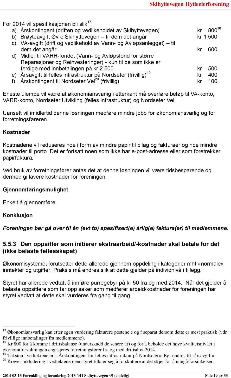 innbetalingen på kr 2 500 kr 500 e) Årsavgift til felles infrastruktur på Nordseter (frivillig) 19 kr 400 f) Årskontingent til Nordseter Vel 20 (frivillig) kr 100.