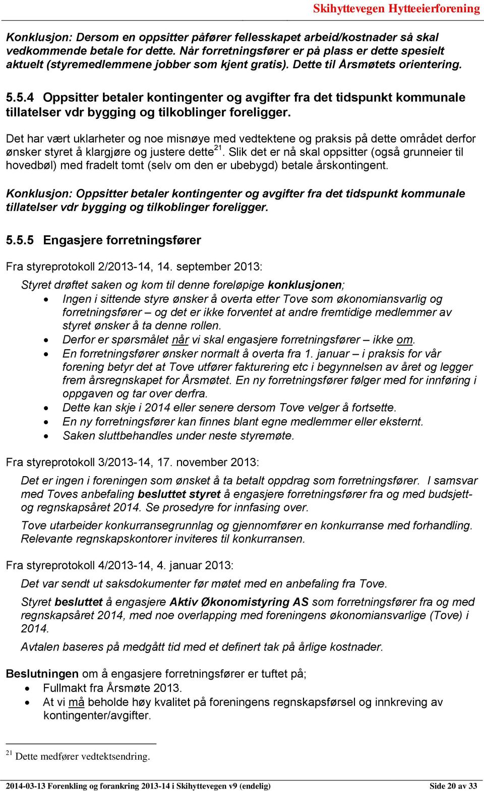 5.4 Oppsitter betaler kontingenter og avgifter fra det tidspunkt kommunale tillatelser vdr bygging og tilkoblinger foreligger.