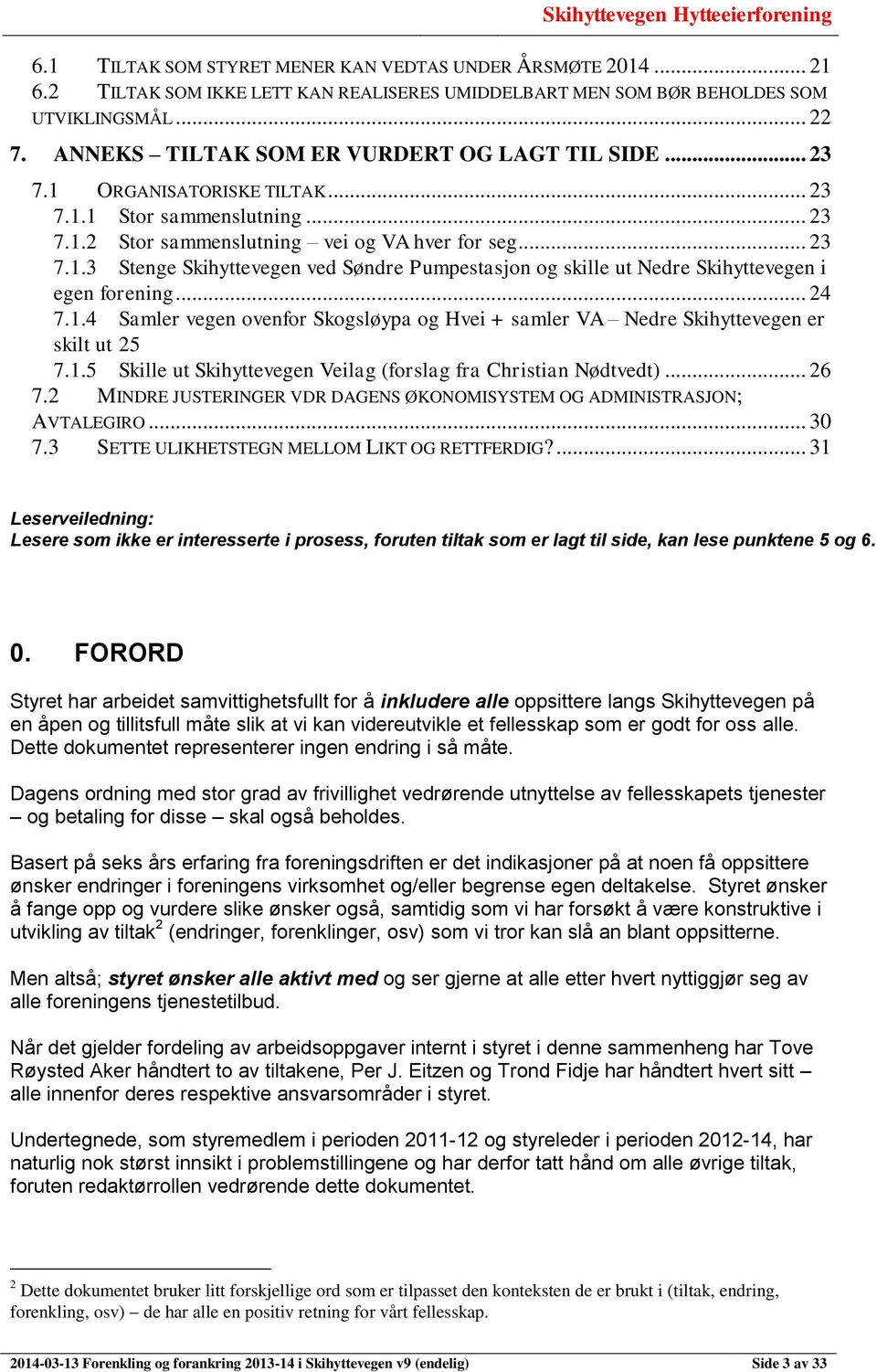 .. 24 7.1.4 Samler vegen ovenfor Skogsløypa og Hvei + samler VA Nedre Skihyttevegen er skilt ut 25 7.1.5 Skille ut Skihyttevegen Veilag (forslag fra Christian Nødtvedt)... 26 7.