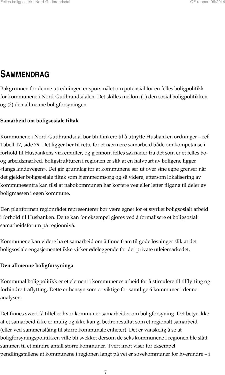 Samarbeid om boligsosiale tiltak Kommunene i Nord Gudbrandsdal bør bli flinkere til å utnytte Husbanken ordninger ref. Tabell 17, side 79.