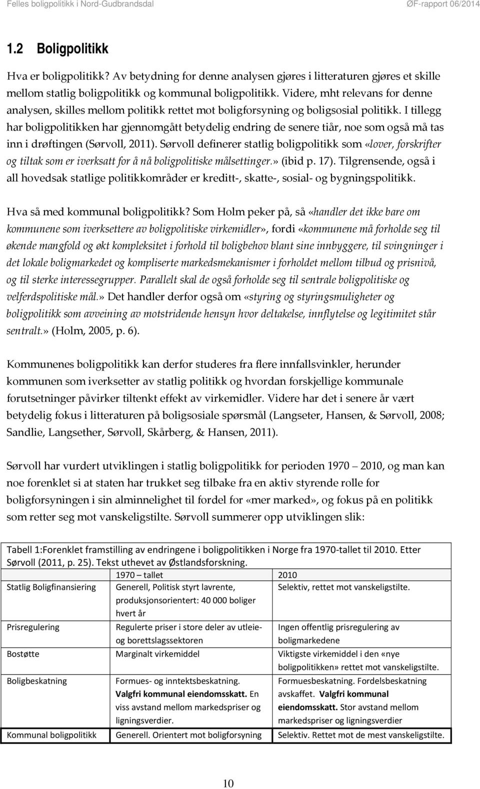 I tillegg har boligpolitikken har gjennomgått betydelig endring de senere tiår, noe som også må tas inn i drøftingen (Sørvoll, 2011).