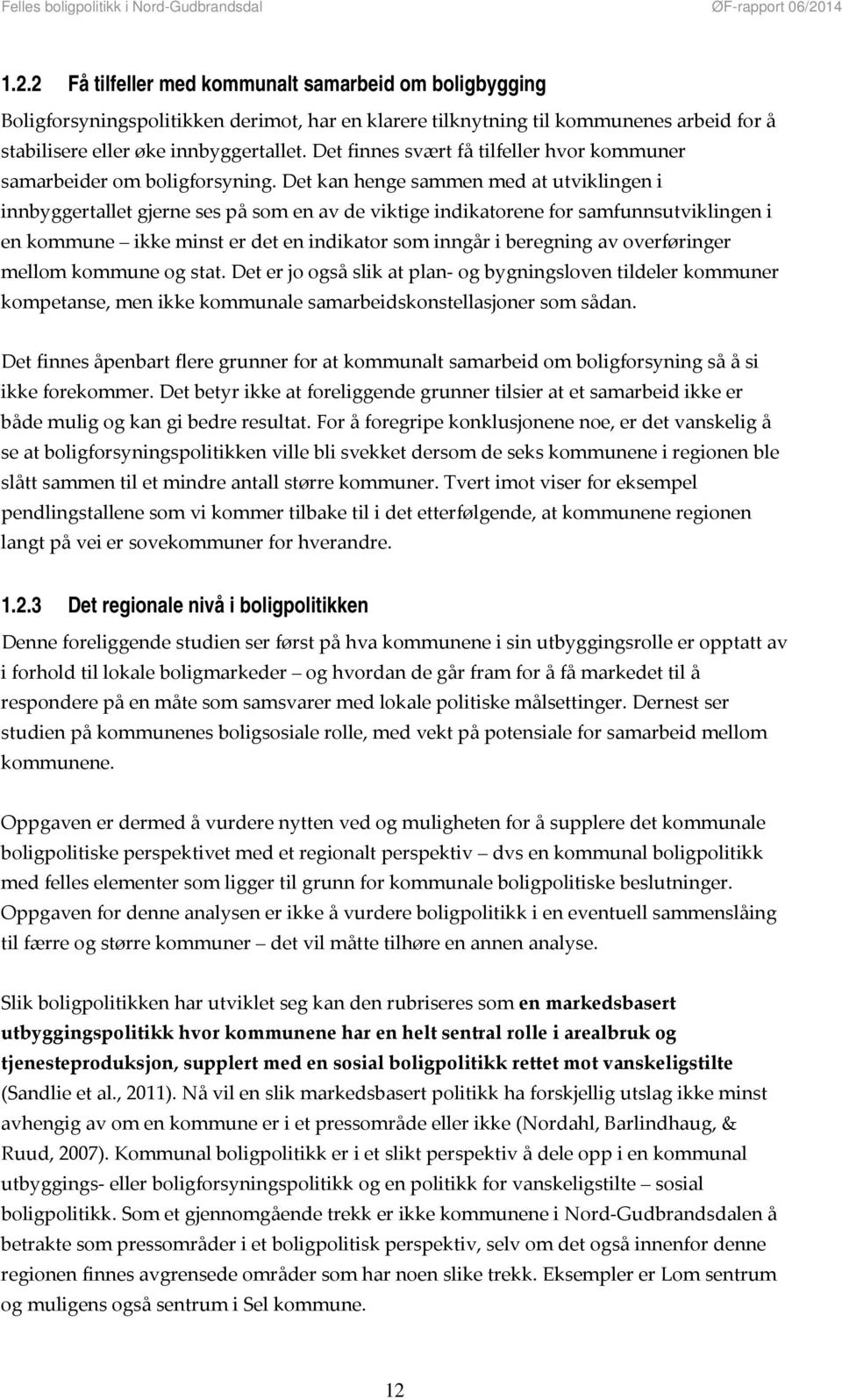 Det kan henge sammen med at utviklingen i innbyggertallet gjerne ses på som en av de viktige indikatorene for samfunnsutviklingen i en kommune ikke minst er det en indikator som inngår i beregning av