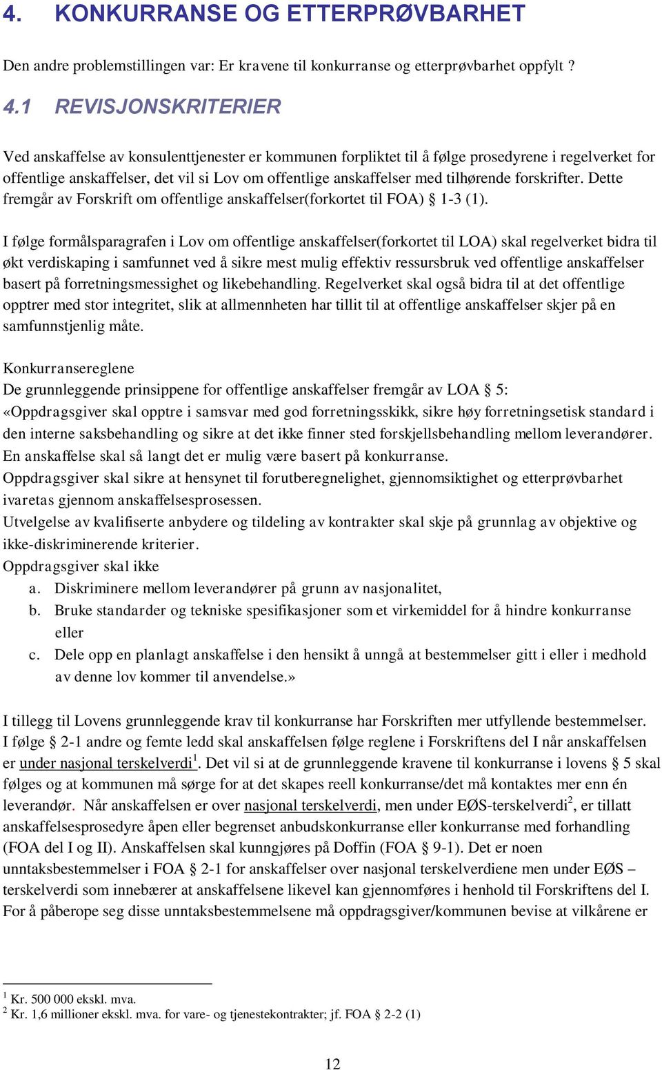 tilhørende forskrifter. Dette fremgår av Forskrift om offentlige anskaffelser(forkortet til FOA) 1-3 (1).