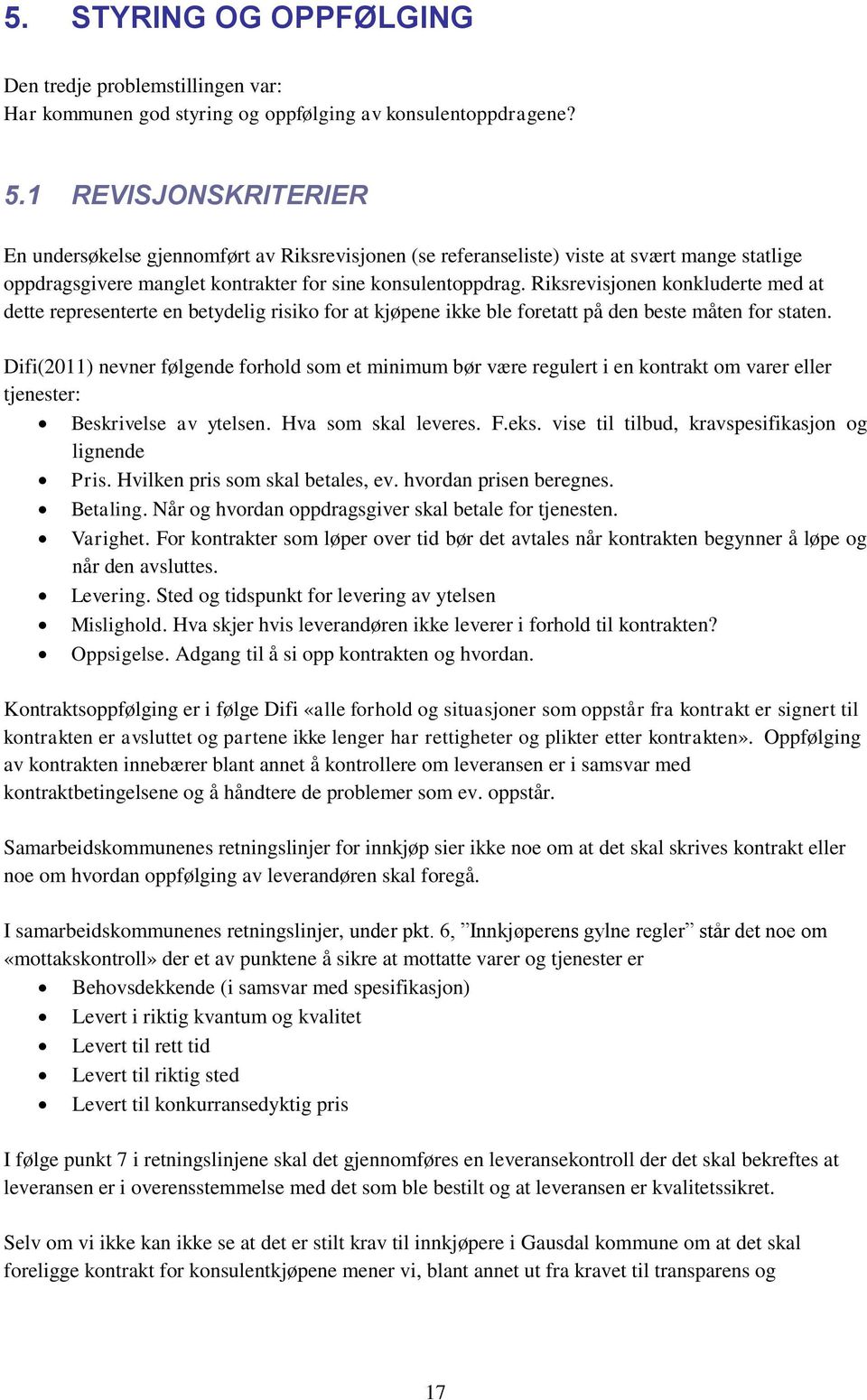 Riksrevisjonen konkluderte med at dette representerte en betydelig risiko for at kjøpene ikke ble foretatt på den beste måten for staten.