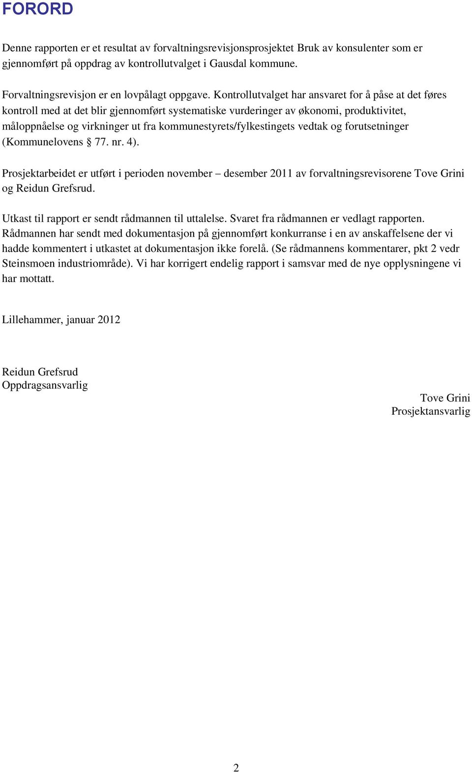 Kontrollutvalget har ansvaret for å påse at det føres kontroll med at det blir gjennomført systematiske vurderinger av økonomi, produktivitet, måloppnåelse og virkninger ut fra