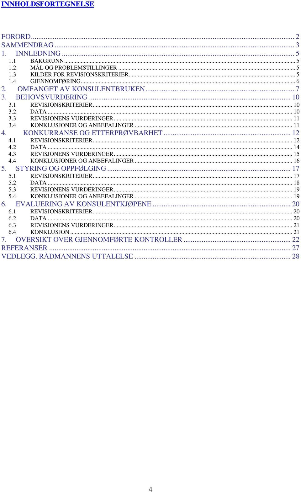 KONKURRANSE OG ETTERPRØVBARHET... 12 4.1 REVISJONSKRITERIER... 12 4.2 DATA... 14 4.3 REVISJONENS VURDERINGER... 15 4.4 KONKLUSJONER OG ANBEFALINGER... 16 5. STYRING OG OPPFØLGING... 17 5.