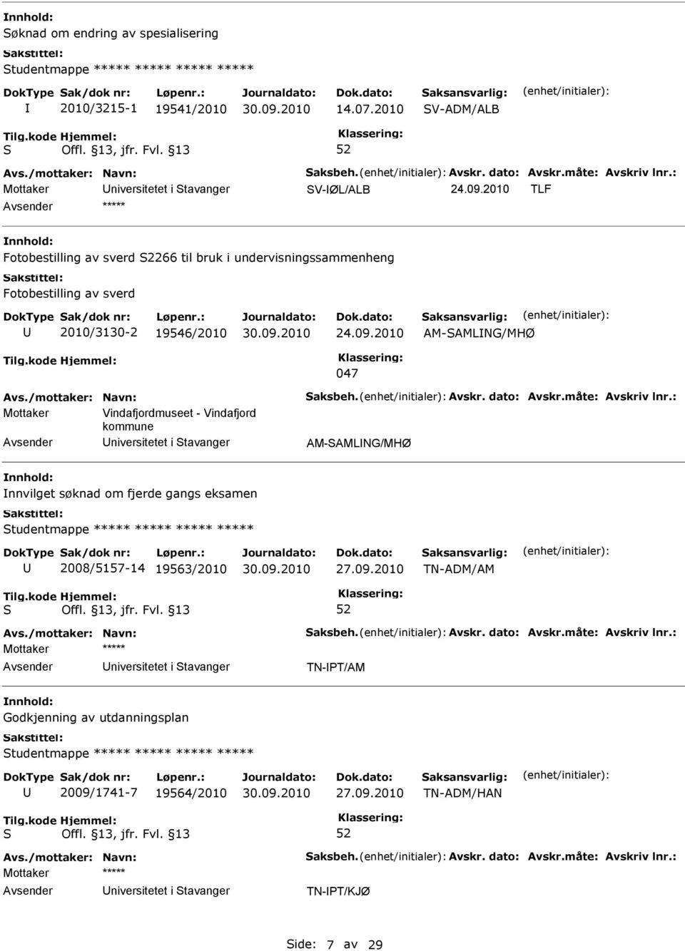 2010 AM-AMLNG/MHØ 047 Mottaker Vindafjordmuseet - Vindafjord kommune niversitetet i tavanger AM-AMLNG/MHØ nnvilget søknad om fjerde gangs eksamen tudentmappe ***** *****