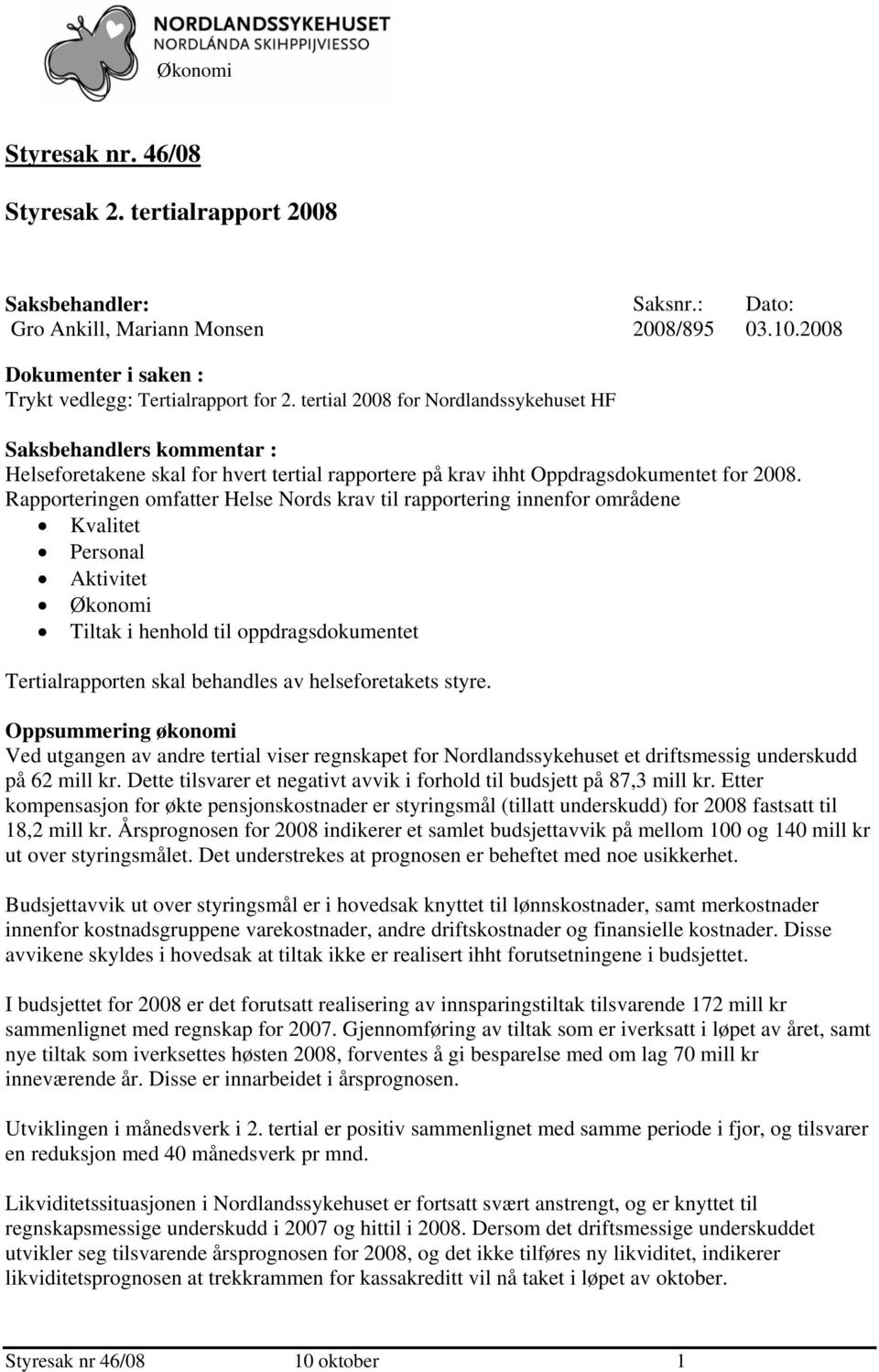 Rapporteringen omfatter Helse Nords krav til rapportering innenfor områdene Kvalitet Personal Aktivitet Økonomi Tiltak i henhold til oppdragsdokumentet Tertialrapporten skal behandles av