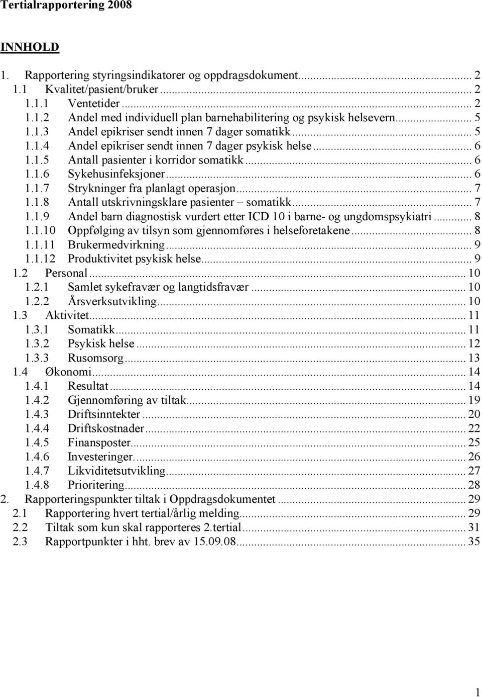 .. 7 1.1.8 Antall utskrivningsklare pasienter somatikk... 7 1.1.9 Andel barn diagnostisk vurdert etter ICD 10 i barne- og ungdomspsykiatri... 8 1.1.10 Oppfølging av tilsyn som gjennomføres i helseforetakene.