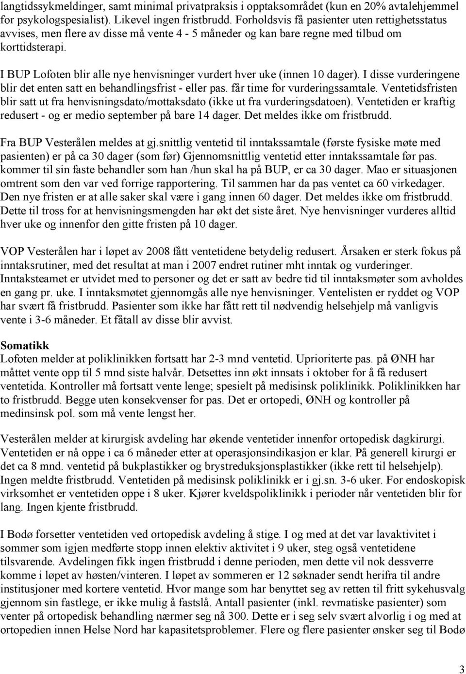 I BUP Lofoten blir alle nye henvisninger vurdert hver uke (innen 10 dager). I disse vurderingene blir det enten satt en behandlingsfrist - eller pas. får time for vurderingssamtale.