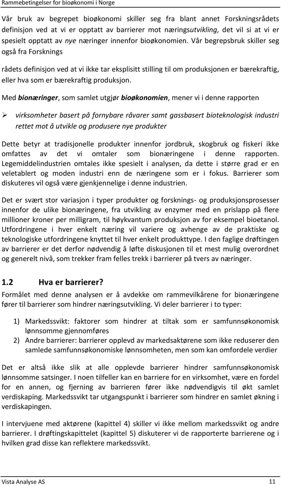 Vår begrepsbruk skiller seg også fra Forsknings rådets definisjon ved at vi ikke tar eksplisitt stilling til om produksjonen er bærekraftig, eller hva som er bærekraftig produksjon.