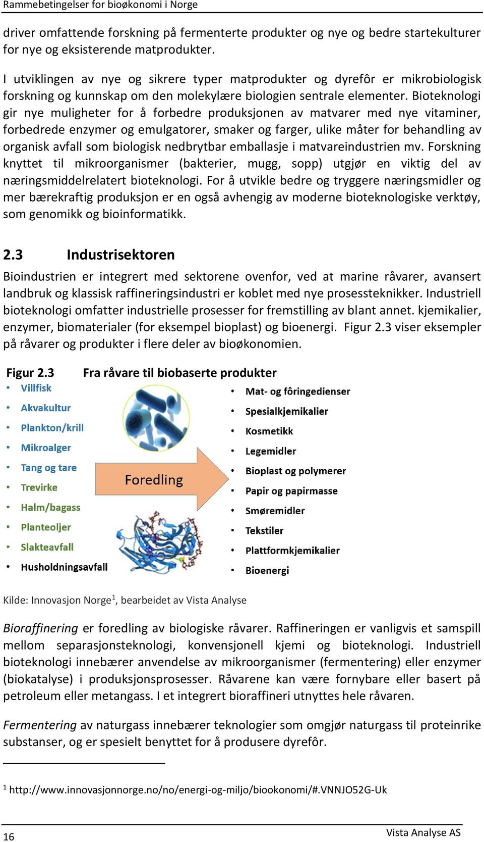 Bioteknologi gir nye muligheter for å forbedre produksjonen av matvarer med nye vitaminer, forbedrede enzymer og emulgatorer, smaker og farger, ulike måter for behandling av organisk avfall som