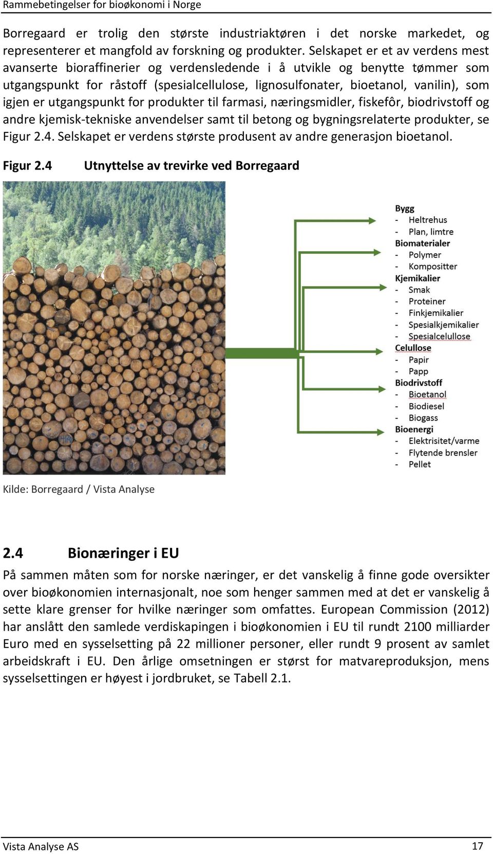 igjen er utgangspunkt for produkter til farmasi, næringsmidler, fiskefôr, biodrivstoff og andre kjemisk-tekniske anvendelser samt til betong og bygningsrelaterte produkter, se Figur 2.4.