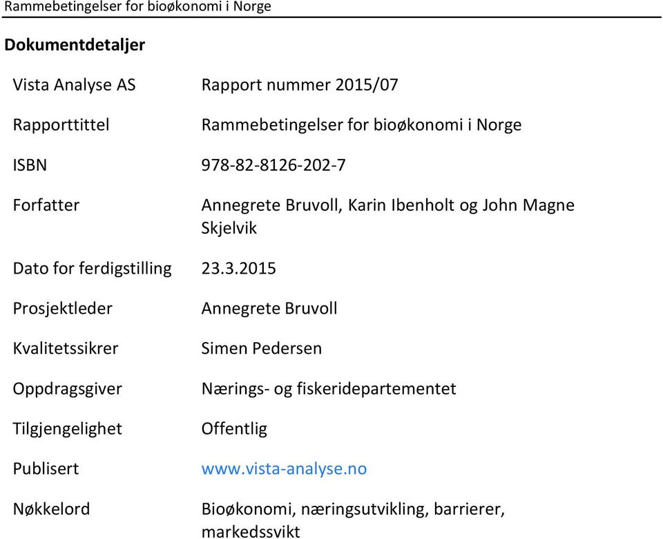 3.2015 Prosjektleder Kvalitetssikrer Oppdragsgiver Tilgjengelighet Publisert Nøkkelord Annegrete Bruvoll Simen