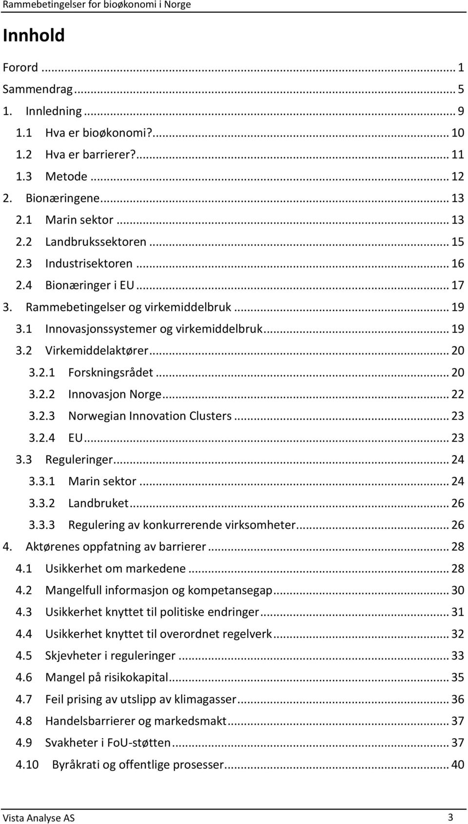 .. 20 3.2.2 Innovasjon Norge... 22 3.2.3 Norwegian Innovation Clusters... 23 3.2.4 EU... 23 3.3 Reguleringer... 24 3.3.1 Marin sektor... 24 3.3.2 Landbruket... 26 3.3.3 Regulering av konkurrerende virksomheter.