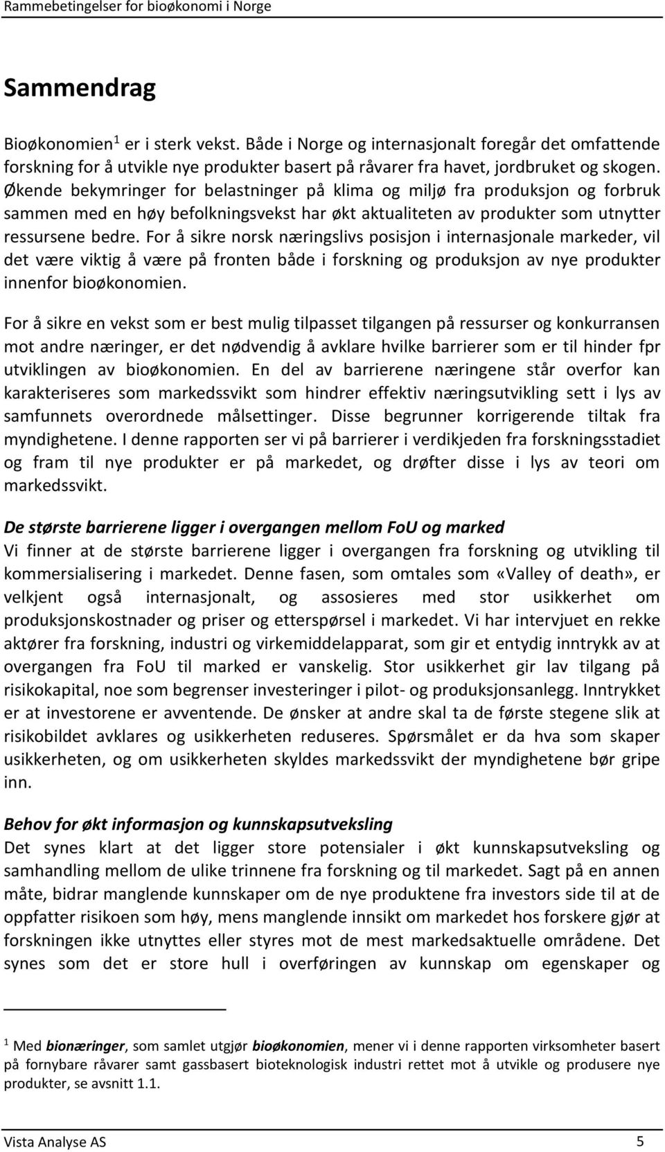 For å sikre norsk næringslivs posisjon i internasjonale markeder, vil det være viktig å være på fronten både i forskning og produksjon av nye produkter innenfor bioøkonomien.