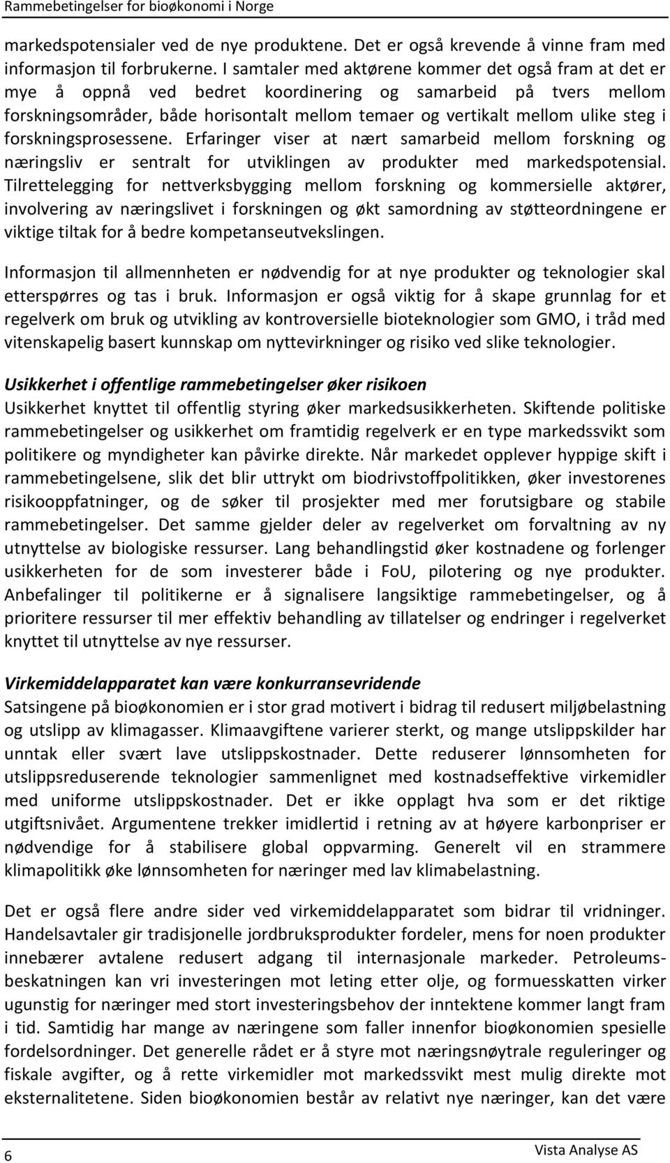 steg i forskningsprosessene. Erfaringer viser at nært samarbeid mellom forskning og næringsliv er sentralt for utviklingen av produkter med markedspotensial.