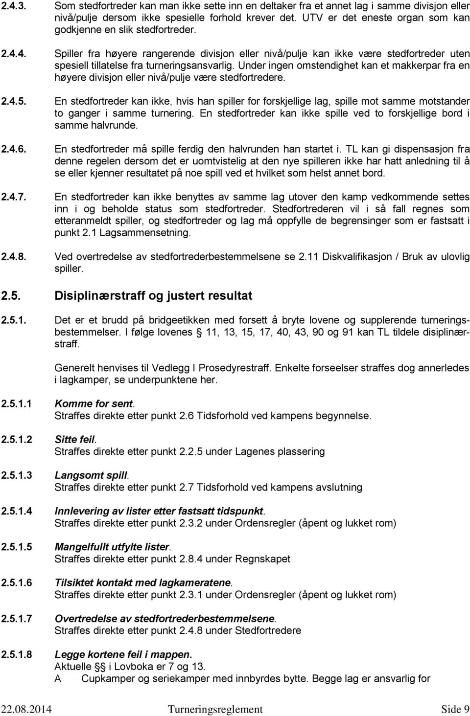 4. Spiller fra høyere rangerende divisjon eller nivå/pulje kan ikke være stedfortreder uten spesiell tillatelse fra turneringsansvarlig.