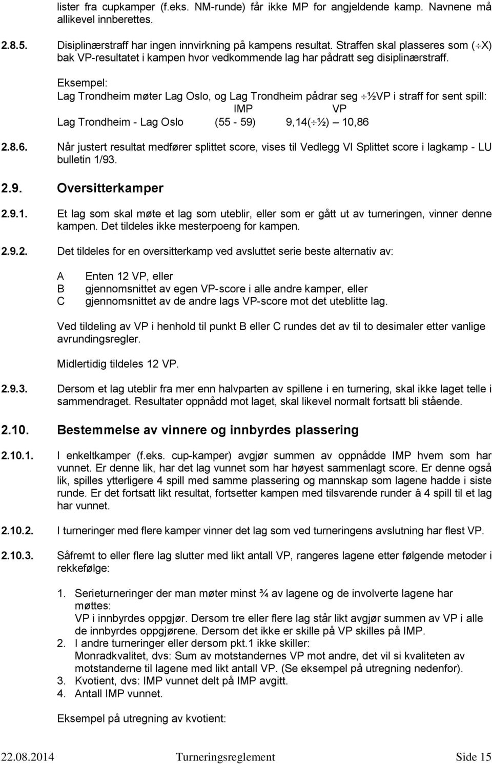 Eksempel: Lag Trondheim møter Lag Oslo, og Lag Trondheim pådrar seg ½VP i straff for sent spill: IMP VP Lag Trondheim - Lag Oslo (55-59) 9,14( ½) 10,86 