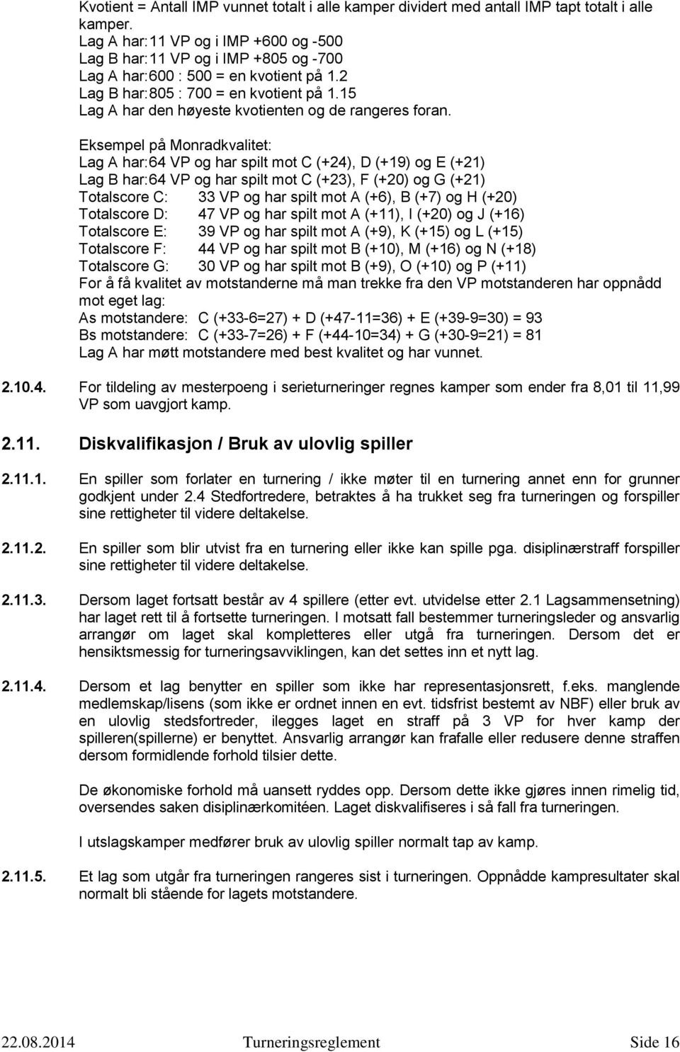 15 Lag A har den høyeste kvotienten og de rangeres foran.