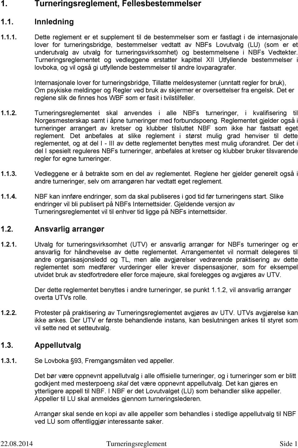 Turneringsreglementet og vedleggene erstatter kapittel XII Utfyllende bestemmelser i lovboka, og vil også gi utfyllende bestemmelser til andre lovparagrafer.