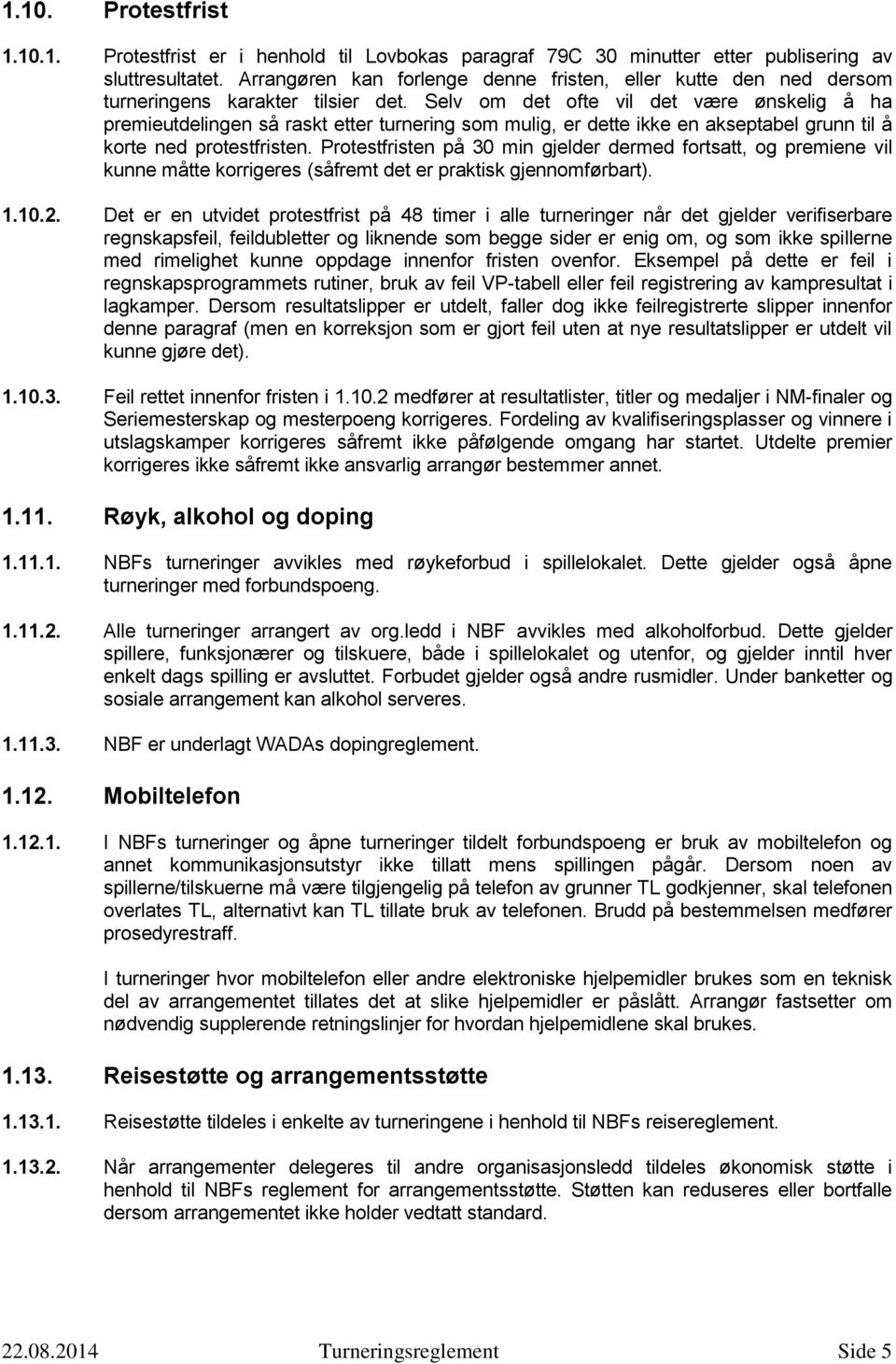 Selv om det ofte vil det være ønskelig å ha premieutdelingen så raskt etter turnering som mulig, er dette ikke en akseptabel grunn til å korte ned protestfristen.