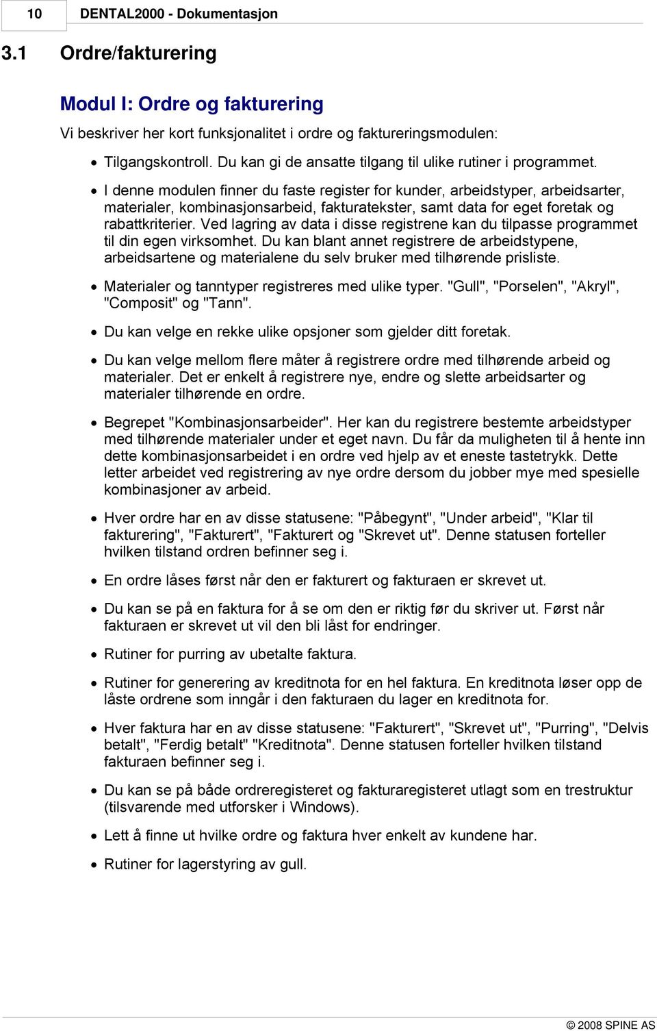 I denne modulen finner du faste register for kunder, arbeidstyper, arbeidsarter, materialer, kombinasjonsarbeid, fakturatekster, samt data for eget foretak og rabattkriterier.