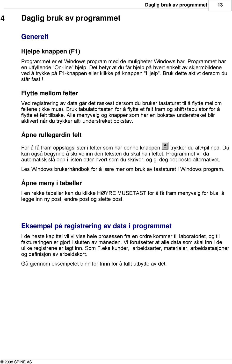 Flytte mellom felter Ved registrering av data går det raskest dersom du bruker tastaturet til å flytte mellom feltene (ikke mus).