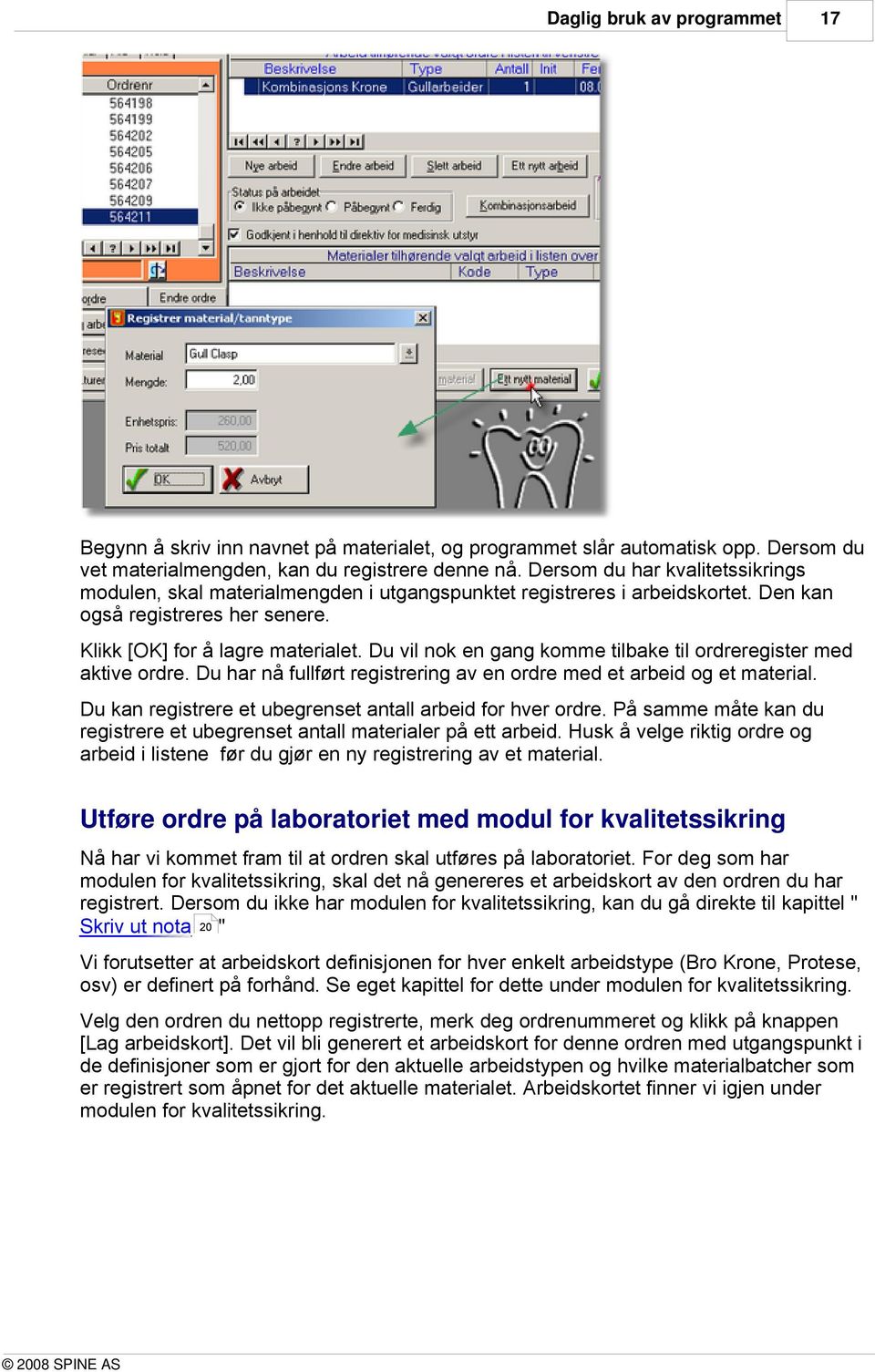 Du vil nok en gang komme tilbake til ordreregister med aktive ordre. Du har nå fullført registrering av en ordre med et arbeid og et material.