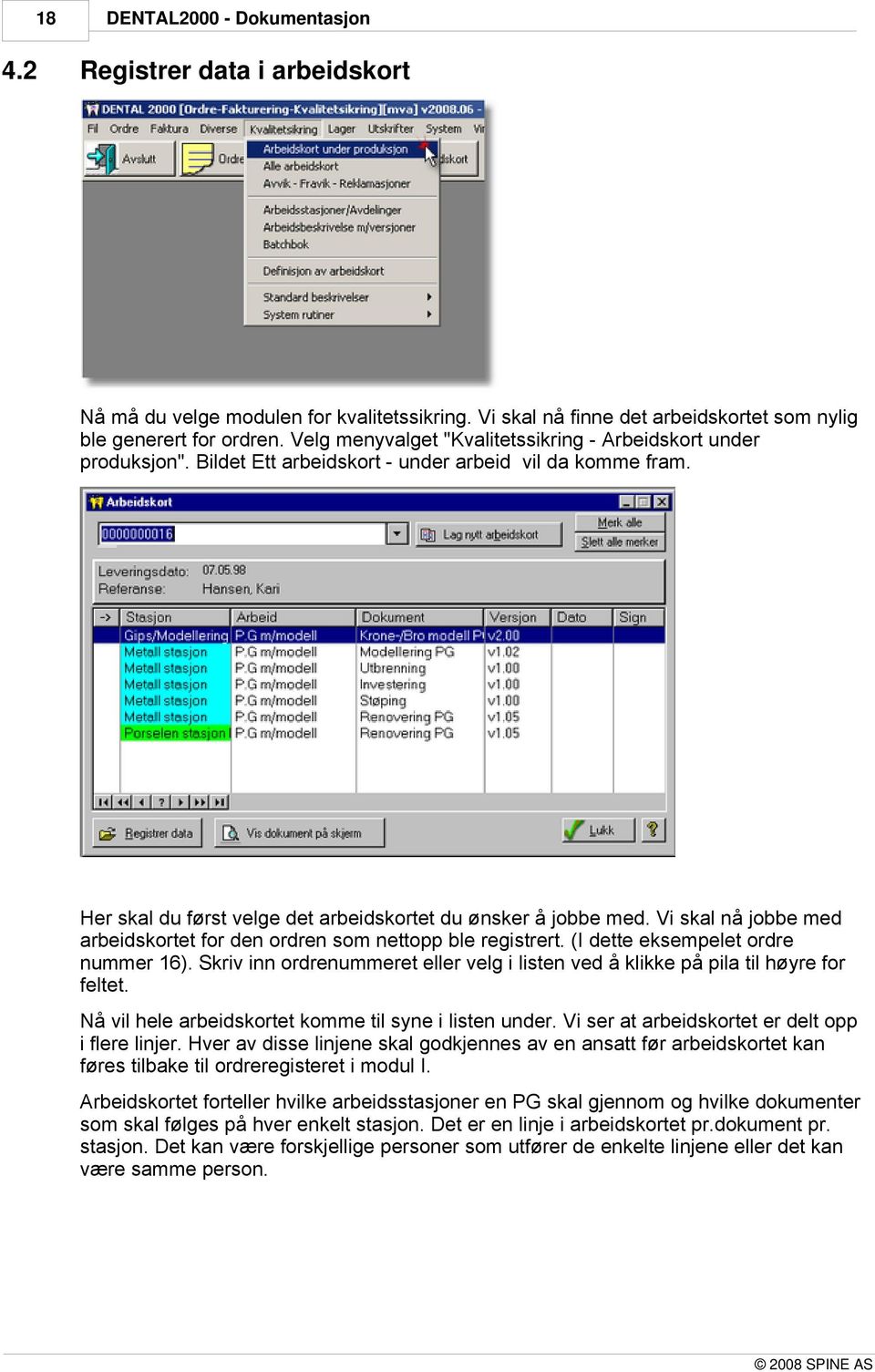 Vi skal nå jobbe med arbeidskortet for den ordren som nettopp ble registrert. (I dette eksempelet ordre nummer 16).