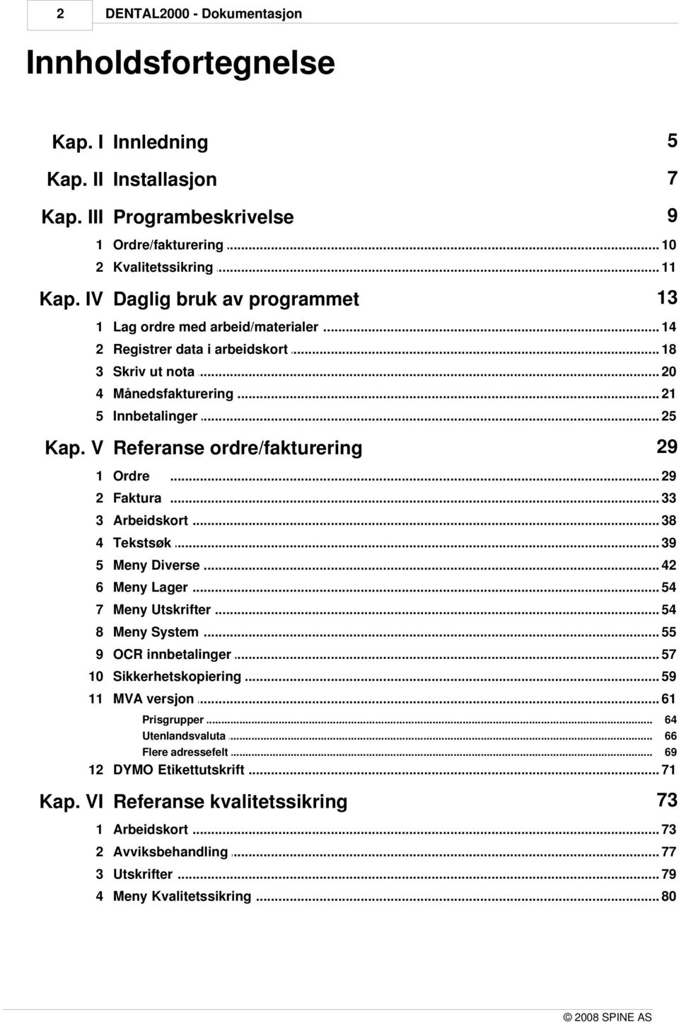 V Referanse ordre/fakturering 1 Ordre... 29 2 Faktura... 33 3 Arbeidskort... 38 4 Tekstsøk... 39 5 Meny Diverse... 42 6 Meny Lager... 54 7 Meny Utskrifter... 54 8 Meny System... 55 9 OCR innbetalinger.