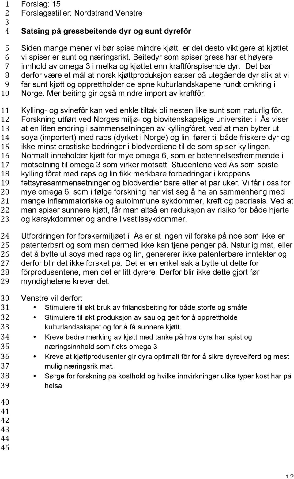 Det bør derfor være et mål at norsk kjøttproduksjon satser på utegående dyr slik at vi får sunt kjøtt og opprettholder de åpne kulturlandskapene rundt omkring i Norge.