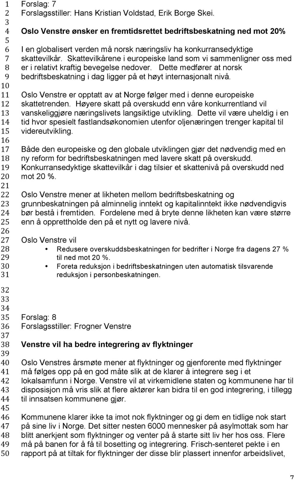 Skattevilkårene i europeiske land som vi sammenligner oss med er i relativt kraftig bevegelse nedover. Dette medfører at norsk bedriftsbeskatning i dag ligger på et høyt internasjonalt nivå.