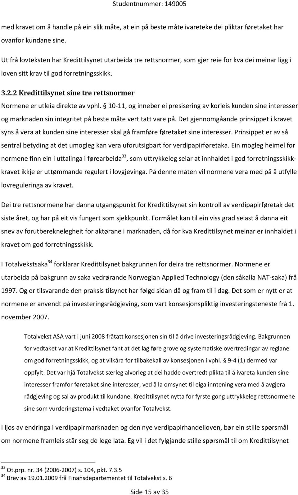 2 Kredittilsynet sine tre rettsnormer Normene er utleia direkte av vphl. 10-11, og inneber ei presisering av korleis kunden sine interesser og marknaden sin integritet på beste måte vert tatt vare på.