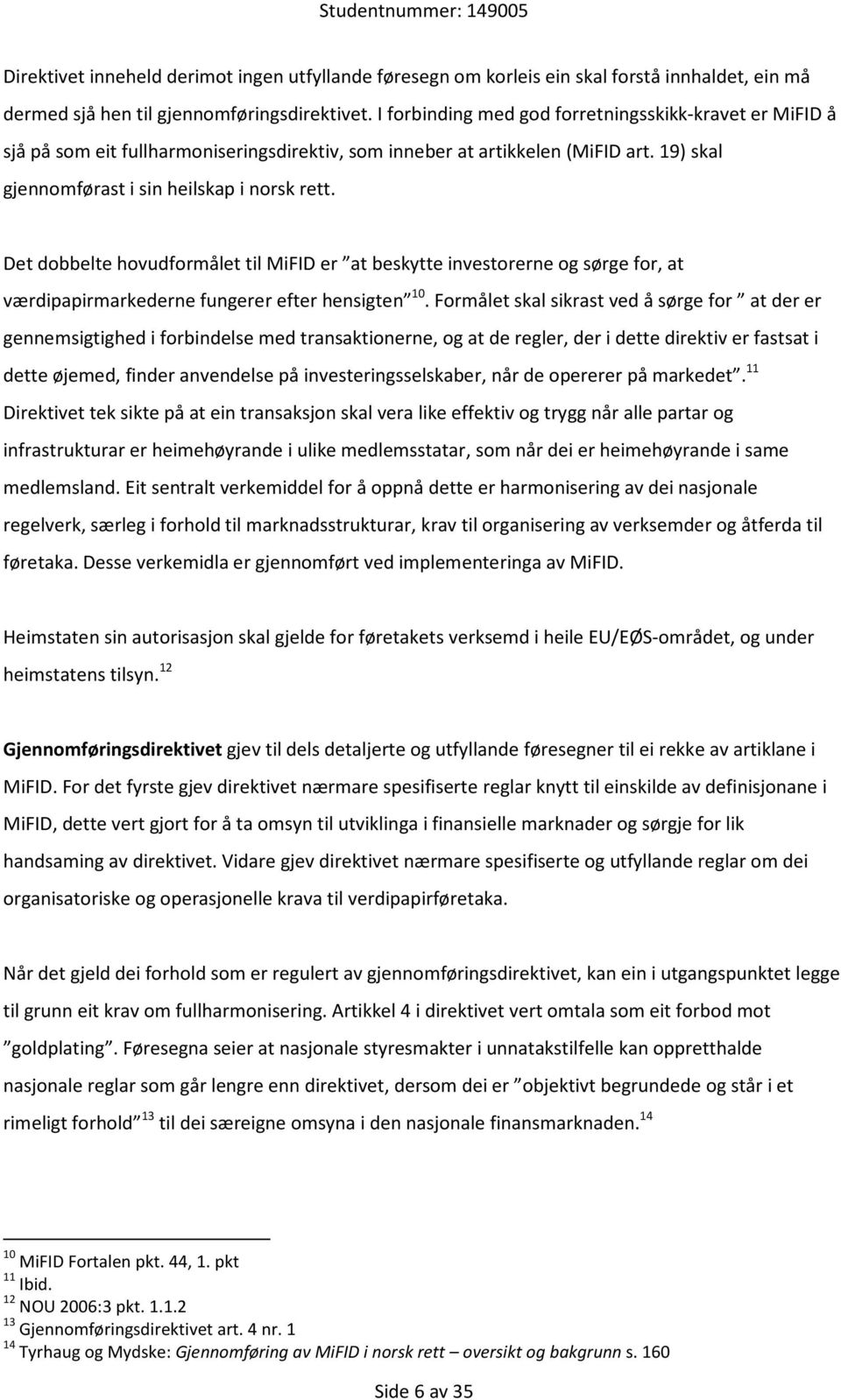 Det dobbelte hovudformålet til MiFID er at beskytte investorerne og sørge for, at værdipapirmarkederne fungerer efter hensigten 10.