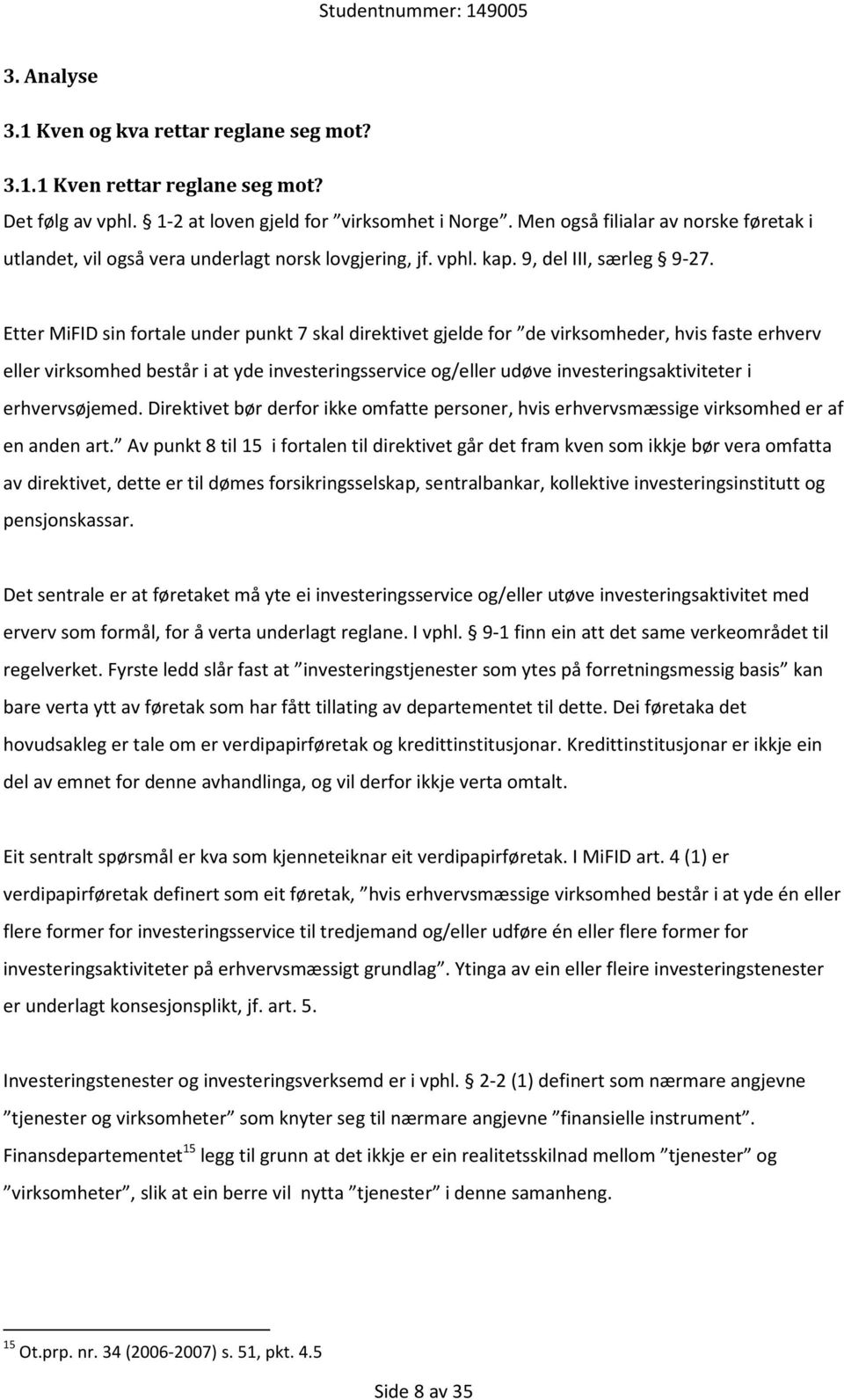 Etter MiFID sin fortale under punkt 7 skal direktivet gjelde for de virksomheder, hvis faste erhverv eller virksomhed består i at yde investeringsservice og/eller udøve investeringsaktiviteter i