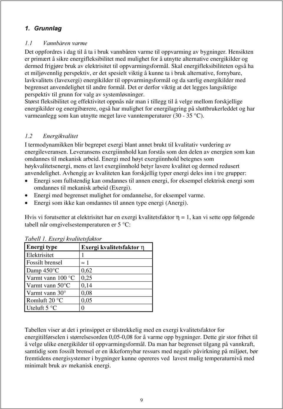 Skal energifleksibiliteten også ha et miljøvennlig perspektiv, er det spesielt viktig å kunne ta i bruk alternative, fornybare, lavkvalitets (lavexergi) energikilder til oppvarmingsformål og da