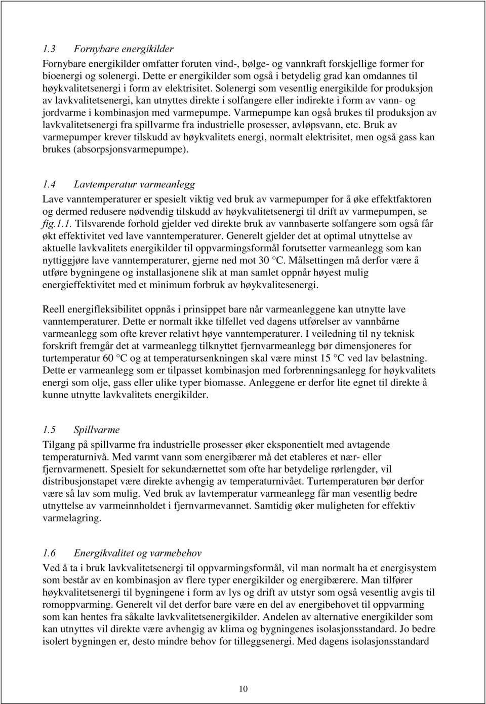 Solenergi som vesentlig energikilde for produksjon av lavkvalitetsenergi, kan utnyttes direkte i solfangere eller indirekte i form av vann- og jordvarme i kombinasjon med varmepumpe.