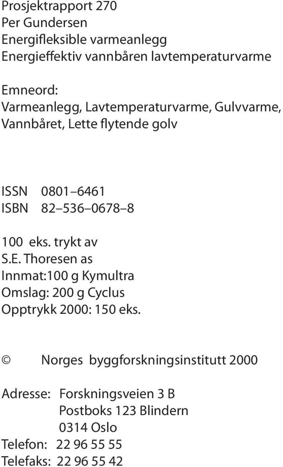 trykt av S.E. Thoresen as Innmat:100 g Kymultra Omslag: 200 g Cyclus Opptrykk 2000: 150 eks.